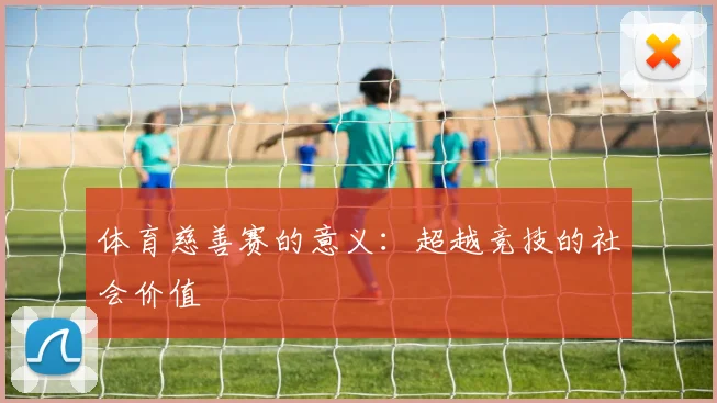 体育慈善赛的意义：超越竞技的社会价值