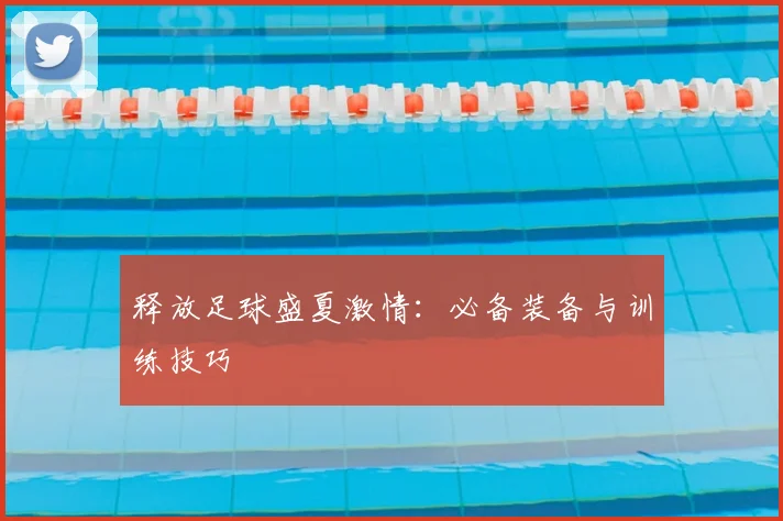 释放足球盛夏激情:必备装备与训练技巧