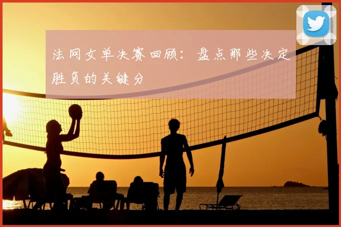 法网女单决赛回顾：盘点那些决定胜负的关键分