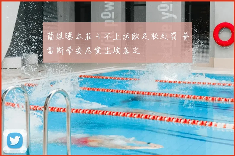 葡媒曝本菲卡不上诉欧足联处罚 普雷斯蒂安尼案尘埃落定